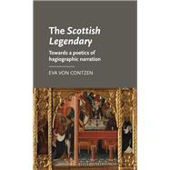 The Scottish Legendary Towards a poetics of hagiographic narration by von Contzen, Eva, 9780719095962