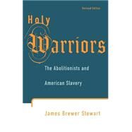 Holy Warriors The Abolitionists and American Slavery by Stewart, James Brewer, 9780809015962