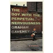 The Boy With the Perpetual Nervousness by Caveney, Graham, 9781501165962