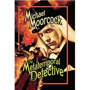 The Metatemporal Detective by Moorcock, Michael, 9781591025962