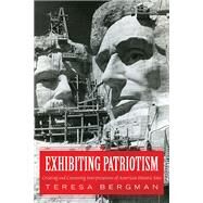 Exhibiting Patriotism: Creating and Contesting Interpretations of American Historic Sites by Bergman,Teresa, 9781598745962