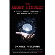 The Asset Mindset A Special Forces Perspective for Achieving Success by Fielding, Daniel, 9781668035962