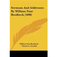 Sermons and Addresses by William Nast Brodbeck by Brodbeck, William Nast; Goodell, Charles L., 9781437115963