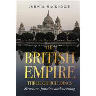 The British Empire Through Buildings by MacKenzie, John M., 9781526145963