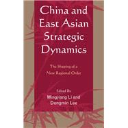 China and East Asian Strategic Dynamics The Shaping of a New Regional Order by Li, Mingjiang; Lee, Dongmin; Basrur, Rajesh; Beckman, Robert; Bitzinger, Richard A.; Chang, Teng-chi; Chen, Yugang; Chung, Chong Wook; Cliff, Roger; Deng, Yong; Hickey, Dennis V.; Keyuan, Zou; Kuik, Cheng-Chwee; Sato, Yoichiro; Sutter, Robert G.; Zhao, Su, 9780739185964