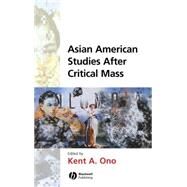 Asian American Studies After Critical Mass by Ono, Kent A., 9781405115964