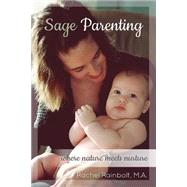 Sage Parenting : Where Nature Meets Nurture by Rainbolt, Rachel; Rainbolt, Joshua; Labuff, Joanna; Ebert, Casey, 9781478245964