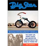 Big Star The Short Life, Painful Death, and Unexpected Resurrection of the Kings of Power Pop by Jovanovic, Rob, 9781556525964