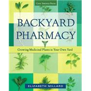 Backyard Pharmacy Growing Medicinal Plants in Your Own Yard by Millard, Elizabeth, 9781591865964