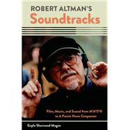 Robert Altman's Soundtracks Film, Music, and Sound from M*A*S*H to A Prairie Home Companion by Sherwood Magee, Gayle, 9780199915965