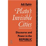 Plato's Invisible Cities: Discourse and Power in the Republic by Ophir,Adi, 9780415035965