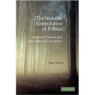 The Invisible Constitution of Politics: Contested Norms and International Encounters by Antje Wiener, 9780521895965