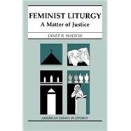 Feminist Liturgy : A Matter of Justice by Walton, Janet R., 9780814625965