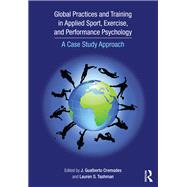 Global Practices and Training in Applied Sport, Exercise, and Performance Psychology: A Case Study Approach by Cremades; J. Gualberto, 9781138805965