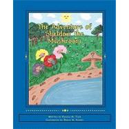 The Adventure of Sheldon, the Mushroom by Tuck, Pamela M.; Alford, Joann M., 9781452875965