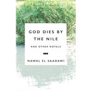 God Dies by the Nile and Other Novels by Sadawi, Nawal; Hetata, Sherif; Eber, Shirley, 9781783605965