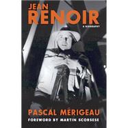 Jean Renoir: A Biography by Merigeau, Pascal; Scorsese, Martin; Benderson, Bruce, 9780762455966