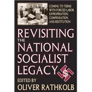 Revisiting the National Socialist Legacy: Coming to Terms with Forced Labor, Expropriation, Compensation, and Restitution by Rathkolb,Oliver, 9780765805966