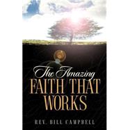 The Amazing Faith That Works by Campbell, Bill, 9781594675966