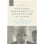 Cultural Responses to Occupation in Japan The Performing Body During and After the Cold War by Broinowski, Adam; McVeigh, Stephen, 9781780935966