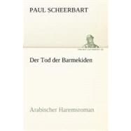 Der Tod Der Barmekiden: Arabischer Haremsroman by Scheerbart, Paul, 9783842415966