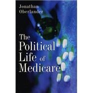 The Political Life of Medicare by Oberlander, Jonathan, 9780226615967