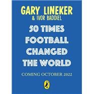 50 Times Football Changed the World by Lineker, Gary, 9780241605967