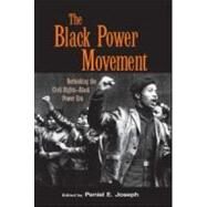 The Black Power Movement: Rethinking the Civil Rights-Black Power Era by Joseph, Peniel E., 9780415945967