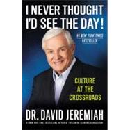 I Never Thought I'd See the Day! Culture at the Crossroads by Jeremiah, Dr. David, 9780446565967