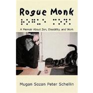 Rogue Monk : A Memoir about Zen, Disability, and Work by Schellin, Mugan Sozan Peter, 9781449055967