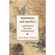 Mountains and Marshes Exploring the Bay Area's Natural History by Wallace, David Rains, 9781619025967