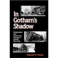 In Gotham's Shadow: Globalization and Community Change in Central New York by Thomas, Alexander R., 9780791455968