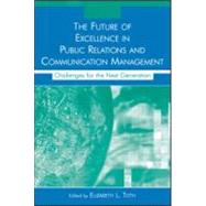 The Future of Excellence in Public Relations and Communication Management: Challenges for the Next Generation by Toth,Elizabeth L., 9780805855968