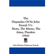 Dispatches of Sir John French V1 : Mons, the Marne, the Aisne, Flanders (1914) by French, John Denton Pinkstone, 9781104425968