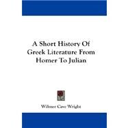 A Short History of Greek Literature from Homer to Julian by Wright, Wilmer Cave, 9781432665968