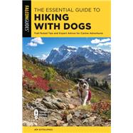 The Essential Guide to Hiking with Dogs Trail-Tested Tips and Expert Advice for Canine Adventures by Sotolongo, Jen, 9781493055968