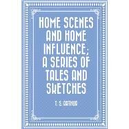 Home Scenes and Home Influence by Arthur, T. S., 9781523365968