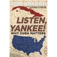 Listen, Yankee! Why Cuba Matters by Hayden, Tom, 9781609805968