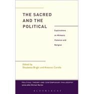 The Sacred and the Political Explorations on Mimesis, Violence and Religion by Brighi, Elisabetta; Cerella, Antonio; Marder, Michael, 9781628925968