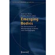 Emerging Bodies : The Performance of Worldmaking in Dance and Choreography by Klein, Gabriele; Noeth, Sandra, 9783837615968
