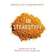 In Stereotype by Chakravorty, Mrinalini, 9780231165969