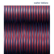 Walter Leblanc by Pola, Francesca; Farrell, Robyn (CON); Lemoine, Serge (CON); Pola, Francesca (CON); Wittocx, Eva (CON), 9780300225969