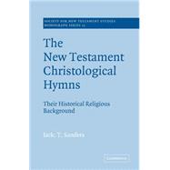 The New Testament Christological Hymns: Their Historical Religious Background by Jack T. Sanders, 9780521615969