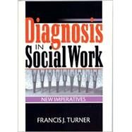 Diagnosis in Social Work: New Imperatives by Turner; Francis J, 9780789015969