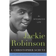 Jackie Robinson An Integrated Life by Schutz, J. Christopher; Smith, John David, 9781442245969