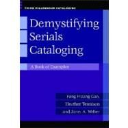 Demystifying Serials Cataloging : A Book of Examples by Gao, Fang Huang; Tennison, Heather; Weber, Janet A., 9781598845969