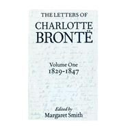 The Letters of Charlotte Bront With a Selection of Letters by Family and Friends, Volume I: 1829-1847 by Bront, Charlotte; Smith, Margaret, 9780198185970