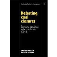 Debating Coal Closures: Economic Calculation in the Coal Dispute 1984–5 by David Cooper , Trevor Hopper, 9780521125970