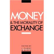 Money and the Morality of Exchange by Edited by Jonathan Parry , Maurice Bloch, 9780521365970