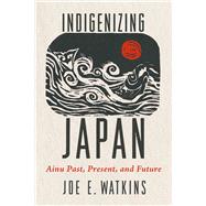 Indigenizing Japan by Joe Watkins, 9780816555970